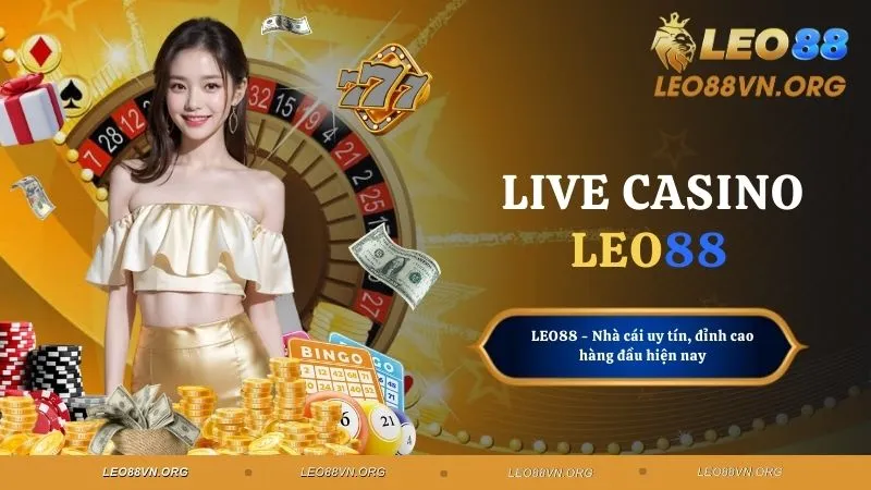 Live Casino LEO88 - Giải Trí Đỉnh Cao, Nhận Tiền To Khủng