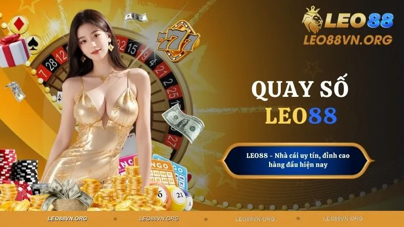 Quay Số LEO88 - Hấp Dẫn Từng Giây Phút, Nhận Tiền Khủng