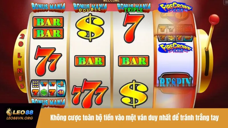 Không cược toàn bộ tiền vào một ván duy nhất để tránh trắng tay