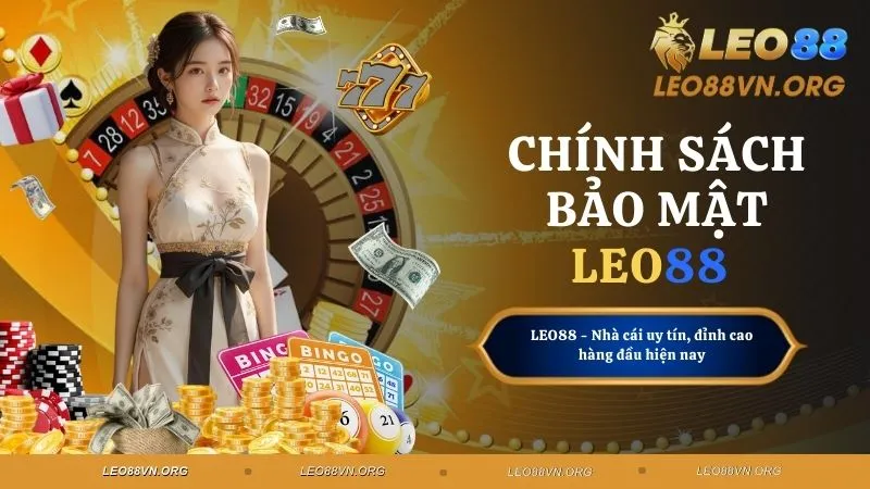 Chính Sách Bảo Mật Tạo Nên Uy Tín Bền Vững Cho LEO88